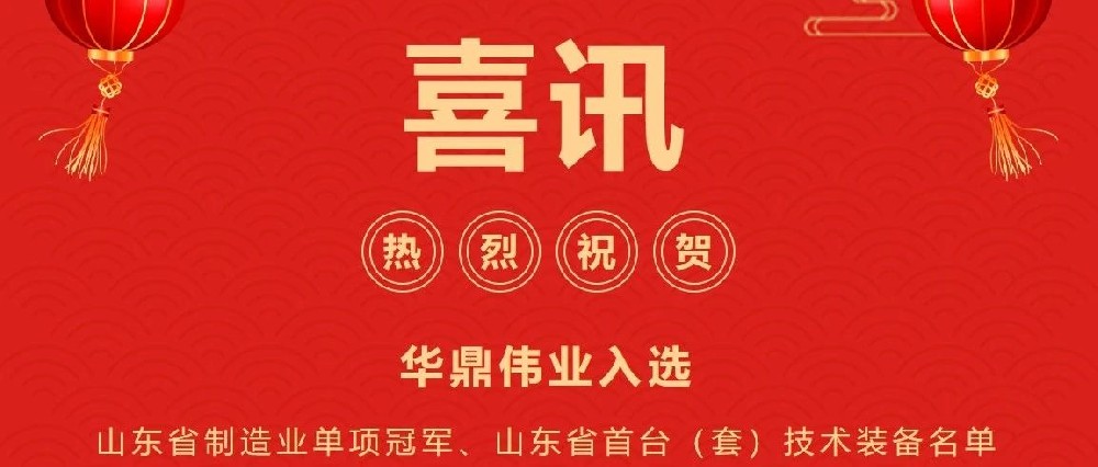 喜訊頻傳丨華鼎偉業(yè)入選山東省制造業(yè)單項(xiàng)冠軍企業(yè)、山東省首臺(tái)（套）技術(shù)裝備及關(guān)鍵核心零部件生產(chǎn)企業(yè)及產(chǎn)品名單！